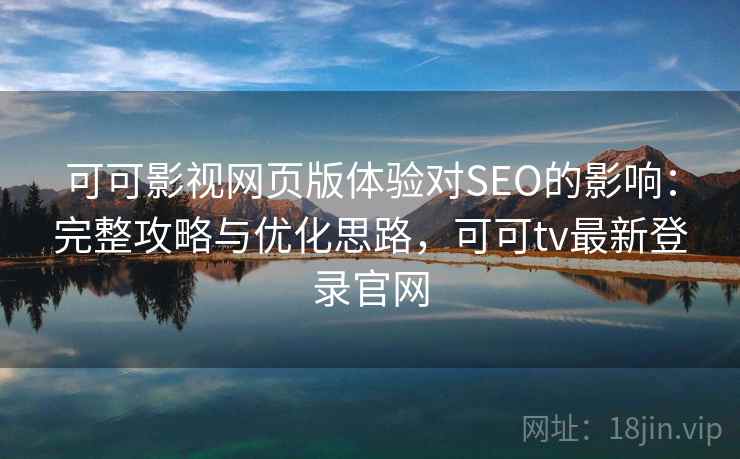 可可影视网页版体验对SEO的影响：完整攻略与优化思路，可可tv最新登录官网